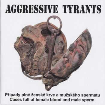 Aggressive Tyrants - P&#345;&#237;pady pln&#233; &#382;ensk&#233; krve a mu&#382;sk&#233;ho spermatu (2010)