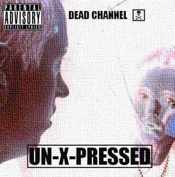 Dead Channel - Un-X-Pressed (2011)