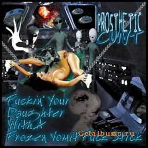 Prosthetic Cunt - Fuckin' Your Daughter With A Frozen Vomit Fuck Stick (2000)