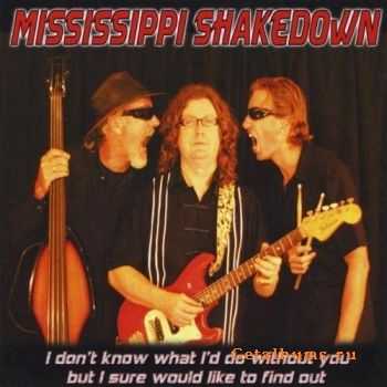 Mississippi Shakedown - I Don't Know What I'd Do Without You But I Sure Would Like To Find Out (2010)