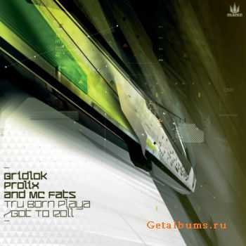 Gridlok & Prolix with MC Fats - Tru Born Playa / Got To Roll (2011)