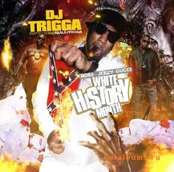 DJ Trigga – White History Month (Rick Ross, Young Jeezy, & Gucci Mane) (2011) DJ Trigga – White History Month (Rick Ross, Young Jeezy, & Gucci Mane) (2011)