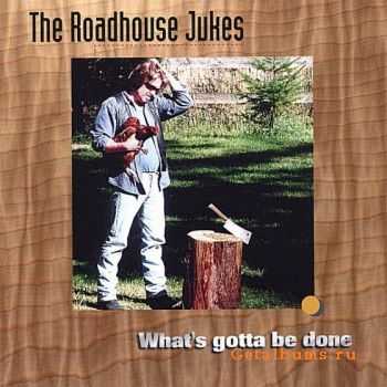 The Roadhouse Jukes - What's Gotta Be Done (2006)