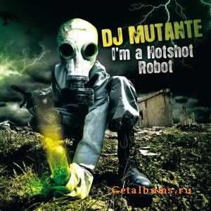 Dj Mutante - I'm A Hotshort Robot (2011)