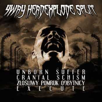 Unborn Suffer & Zlosliwy Pomruk Odbytnicy & Cranial Schism & Execute - 4 Way HeadXplode Split (2011)
