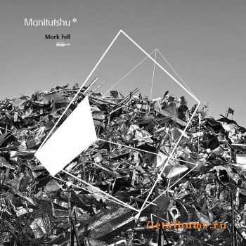 Mark Fell - Manitutshu (2011)