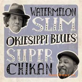 Watermelon Slim & Super Chikan - Okiesippi Blues (2011)