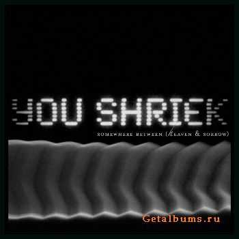 You Shriek - Somewhere Between (Heaven & Sorrow) (2011)