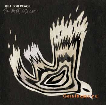 Kill For Peace - The worst Is To come (2010)