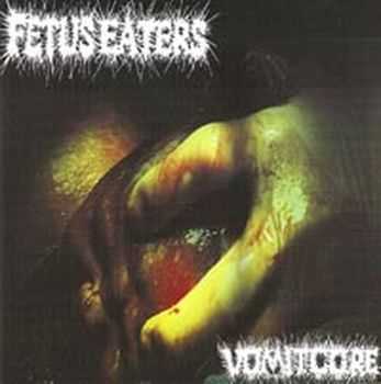 Fetus Eaters - Vomitcore (2000)