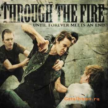 Through The Fire - Until Forever Meets An End (2011)