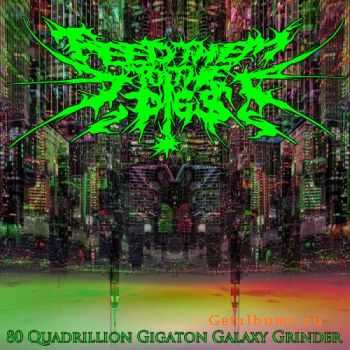 Feed Them To The Pigs - 80 Quadrillion Gigaton Galaxy Grinder (Single) [2011]