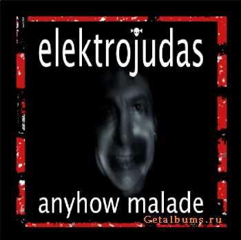 Elektrojudas - Anyhow Malade (2011)