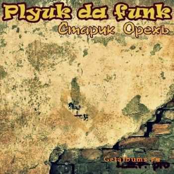 Старик Орехъ - Plyuk Da Funk (2011) Старик Орехъ - Plyuk Da Funk (2011)