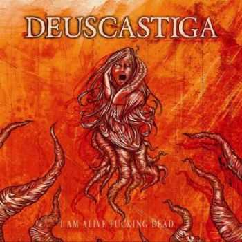 Deus Castiga - I Am Alive Fucking Dead (2011)