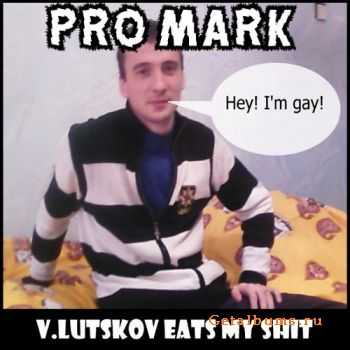 Pro Mark - V.Lutskov Eats My Shit (Single) (2011)