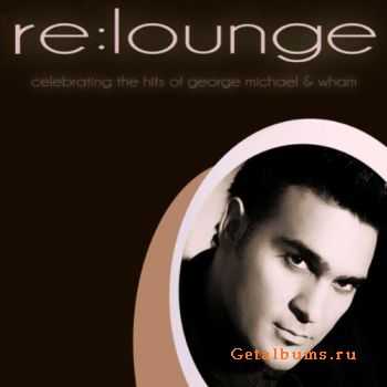 re:lounge - Celebrating The Hits Of George Michael & Wham (2011)