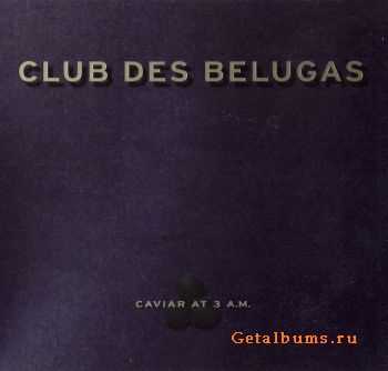 Club des Belugas - Caviar at 3 A.M. (2002) 