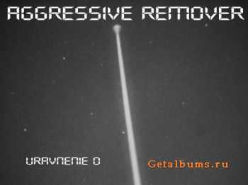 Aggressive Remover - Uravnenie 0 (2011)