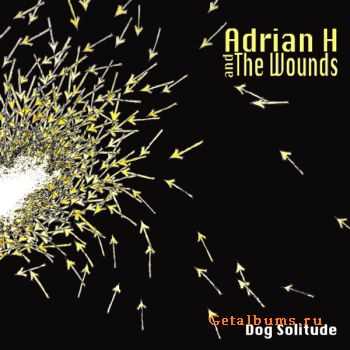 Adrian H And The Wounds - Dog Solitude (2011)