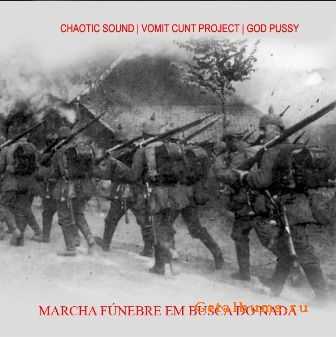 Chaotic Sound / Vomit Cunt Project / God Pussy - Marcha Funebre Em Busca Do Nada (2010)