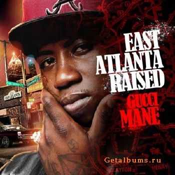 Gucci Mane - East Atlanta Raised (2012) Gucci Mane - East Atlanta Raised (2012)