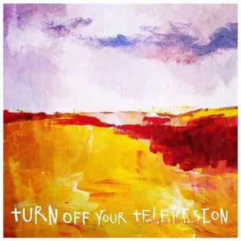 Turn Off Your Television - Turn Off Your Television (2012)