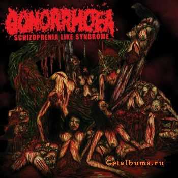 Gonorrhoea - Scyzopherenia Like A Syndrome (2006 (Reissued 2011))