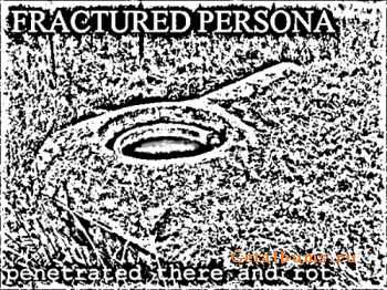 Fractured Persona - Penetrated There And Rot (2012)