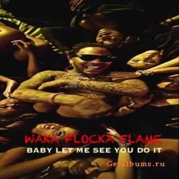 Waka Flocka Flame - Baby Let Me See You Do It (2012)