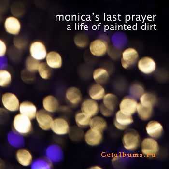 Monica's Last Prayer - A Life Of Painted Dirt (2012)