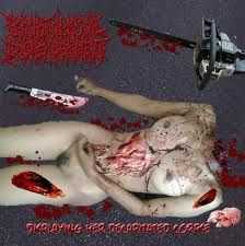 Psychotic Homicidal Dismemberment - Displaying Her Decapitated Corpse (2011)