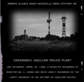 Morbid Silence / Radio Noiseville / RMSS Systems Inc. - Chernobyl Nuclear Power Plant (2012)