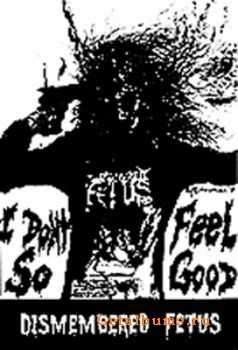 Dismembered Fetus - I Don't Feel So Fuckin' Good [demo] (1995)