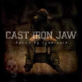 Cast Iron Jaw - Bound By Ignorance (2012)