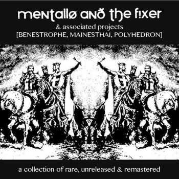 Mentallo And The Fixer & Associated Projects [Benestrophe, Mainesthai, Polyhedron] - A Collection Of Rare, Unreleased & Remastered (4CD) (2012)