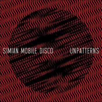 Simian Mobile Disco - Unpatterns (Including Bonus Tracks) (2012)