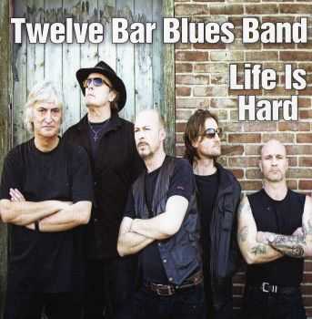 Twelve Bar Blues Band - Life Is Hard (2012)