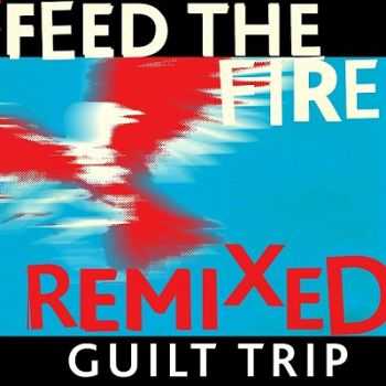 Guilt Trip - Feed The Fire Remixed (EP) (2012)