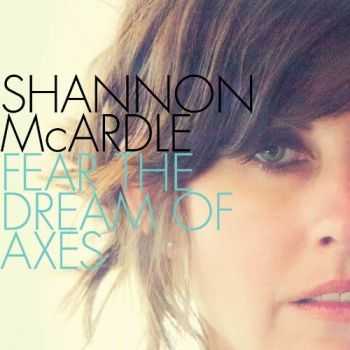 Shannon McArdle - Fear The Dream Of Axes (2012)