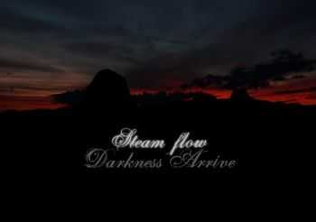 Steam flow - Darkness Arrive (2012)