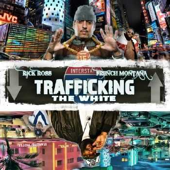 French Montana & Rick Ross – Trafficking The White (2012) French Montana & Rick Ross – Trafficking The White (2012)