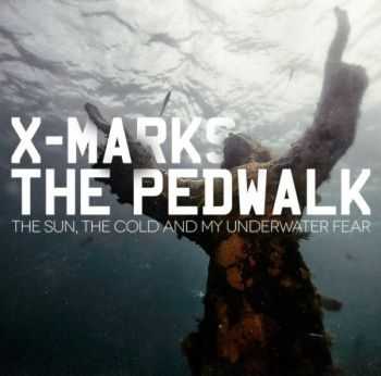 X-Marks The Pedwalk - The Sun, The Cold And My Underwater Fear (2012)