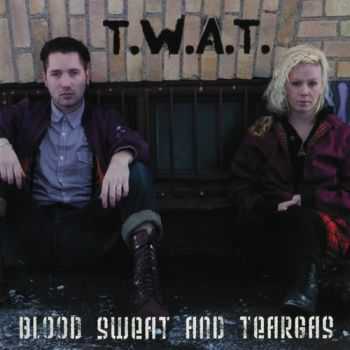 T.W.A.T. - Blood, Sweat And Teargas (2011)