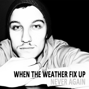 When the Weather Fix Up - Never Again (2012)