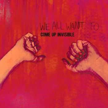 We All Want To - Come Up Invisible (2012)