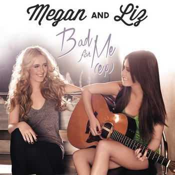 Megan & Liz - Bad for Me (2012)