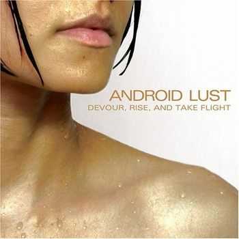 Android Lust - Devour, Rise, And Take Flight (2006)