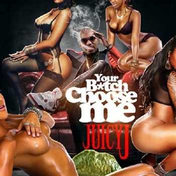Juicy J - Your Bitch Choose Me (2012) Juicy J - Your Bitch Choose Me (2012)