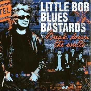 Little Bob Blues Bastards - Break Down The Walls (2012)